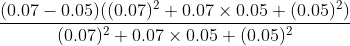 \frac{(0.07-0.05)((0.07)^{2}+0.07\times 0.05+(0.05)^{2})}{(0.07)^{2}+0.07\times 0.05+(0.05)^{2}}